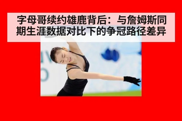 字母哥续约雄鹿背后：与詹姆斯同期生涯数据对比下的争冠路径差异 - kaiyun