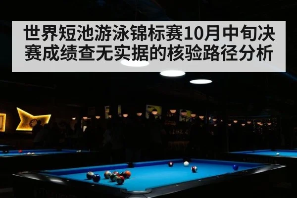世界短池游泳锦标赛10月中旬决赛成绩查无实据的核验路径分析